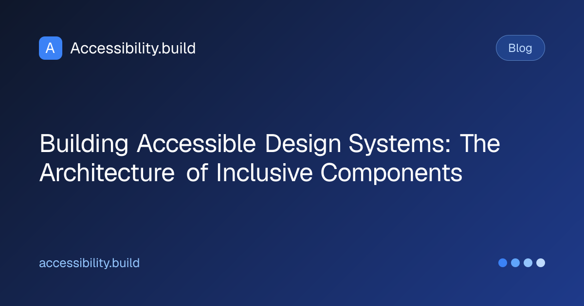 Building Accessible Design Systems: The Architecture of Inclusive ...