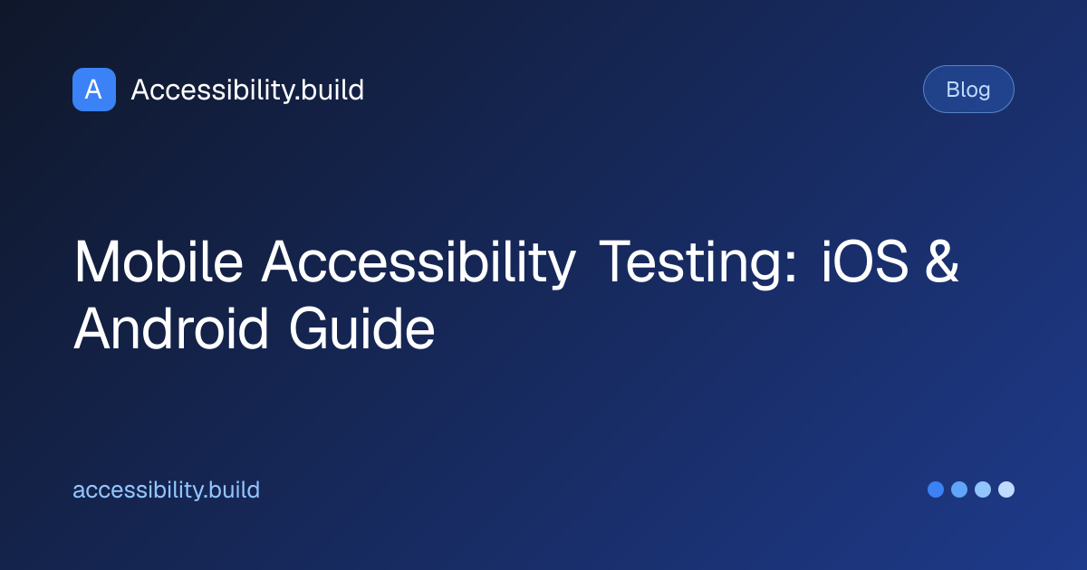 Mobile Accessibility Testing: iOS & Android Guide | Accessibility.build